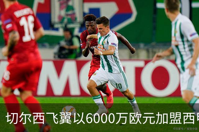 切尔西飞翼以6000万欧元加盟西甲豪门，尽管心系巴萨却投向死敌